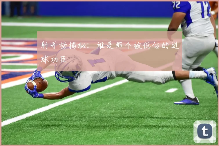 射手榜揭秘：谁是那个被低估的进球功臣