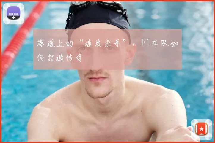 赛道上的“速度杀手”，F1车队如何打造传奇