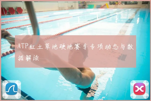 ATP红土草地硬地赛季专项动态与数据解读