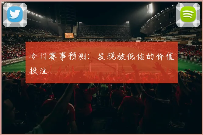 冷门赛事预测：发现被低估的价值投注