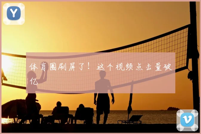 体育圈刷屏了！这个视频点击量破亿