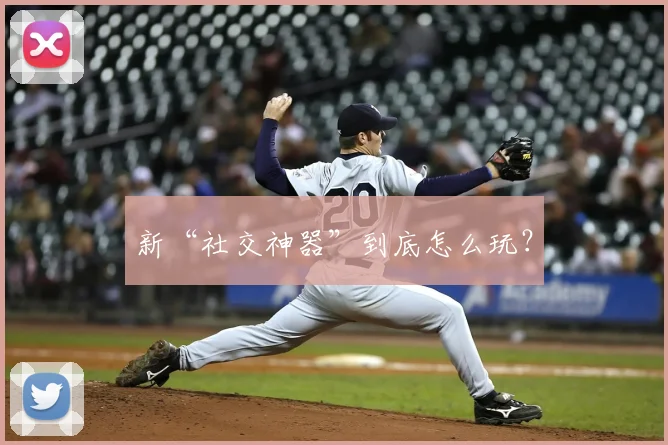 新“社交神器”到底怎么玩?
