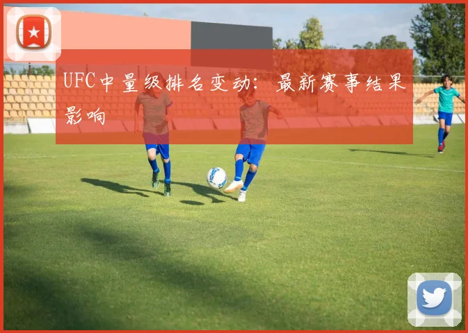 UFC中量级排名变动:最新赛事结果影响