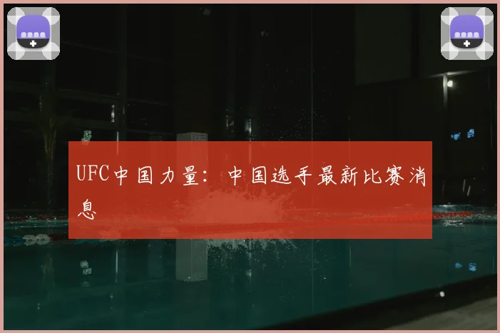 UFC中国力量:中国选手最新比赛消息