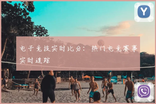 电子竞技实时比分:热门电竞赛事实时追踪