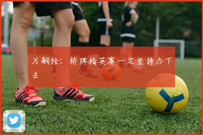 万嗣铨:桥牌精英赛一定坚持办下去